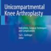 Unicompartmental Knee Arthroplasty Indications, Surgical Techniques and Complications 2020 Original pdf Unicompartmental Knee Arthroplasty Indications, Surgical Techniques and Complications 2020 Original pdf