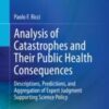 Analysis of Catastrophes and Their Public Health Consequences Descriptions, Predictions, and Aggregation of Expert Judgment Supporting Science Policy 2020 ORIGINAL PDF Analysis of Catastrophes and Their Public Health Consequences Descriptions, Predictions, and Aggregation of Expert Judgment Supporting Science Policy 2020 ORIGINAL PDF