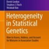 Heterogeneity in Statistical Genetics How to Assess, Address, and Account for Mixtures in Association Studies 2020 ORIGINAL PDF