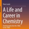 A Life and Career in Chemistry Autobiography from the 1960s to the 1990s 2021 Original pdf