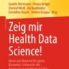 Zeig mir Health Data Science! Ideen und Material für guten Biometrie-Unterricht mit datenwissenschaftlichem Fokus 2021 Original pdf+videos