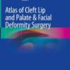 Atlas of Cleft Lip and Palate & Facial Deformity Surgery 2020 ORIGINAL PDF