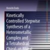 Kinetically Controlled Stepwise Syntheses of a Heterometallic Complex and a Tetrahedral Chiral-at-Metal Complex 2021 Original pdf