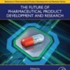 The Future of Pharmaceutical Product Development and Research (Advances in Pharmaceutical Product Development and Research) 2019 Original PDF