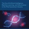 The Era of Artificial Intelligence, Machine Learning, and Data Science in the Pharmaceutical Industry (Original PDF) The Era of Artificial Intelligence, Machine Learning, and Data Science in the Pharmaceutical Industry (Original PDF)