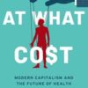 At What Cost: Modern Capitalism and the Future of Health (Original PDF) At What Cost: Modern Capitalism and the Future of Health (Original PDF)