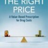The Right Price: A Value-Based Prescription for Drug Costs (Original PDF) The Right Price: A Value-Based Prescription for Drug Costs (Original PDF)