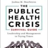 The Public Health Crisis Survival Guide: Leadership and Management in Trying Times, Updated Edition 2022 Original PDF