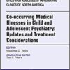 Co-occurring Medical Illnesses in Child and Adolescent Psychiatry: Updates and Treatment Considerations, An Issue of Child and Adolescent Psychiatric (The Clinics: Internal Medicine, Volume 27-1) (Original PDF from Publisher)