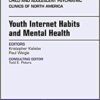 Youth Internet Habits and Mental Health, An Issue of Child and Adolescent Psychiatric Clinics of North America (Volume 27-2) (Original PDF from Publisher)