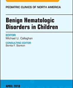 Benign Hematologic Disorders in Children, An Issue of Pediatric Clinics of North America (Volume 65-3) (The Clinics: Internal Medicine, Volume 65-3) (Original PDF from Publisher)