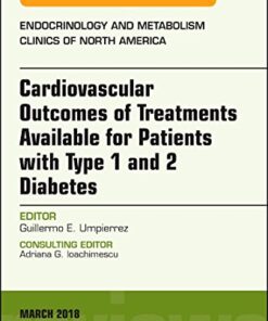 Cardiovascular Outcomes of Treatments available for Patients with Type 1 and 2 Diabetes, An Issue of Endocrinology and Metabolism Clinics of North … (The Clinics: Internal Medicine, Volume 47-1) (Original PDF from Publisher)