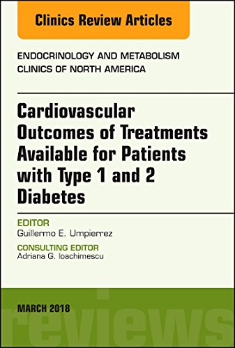 Cardiovascular Outcomes of Treatments available for Patients with Type 1 and 2 Diabetes, An Issue of Endocrinology and Metabolism Clinics of North … (The Clinics: Internal Medicine, Volume 47-1) (Original PDF from Publisher)