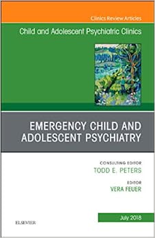 Emergency Child and Adolescent Psychiatry, An Issue of Child and Adolescent Psychiatric Clinics of North America (Volume 27-3) (The Clinics: Internal Medicine, Volume 27-3) (Original PDF from Publisher) Emergency Child and Adolescent Psychiatry, An Issue of Child and Adolescent Psychiatric Clinics of North America (Volume 27-3) (The Clinics: Internal Medicine, Volume 27-3) (Original PDF from Publisher)