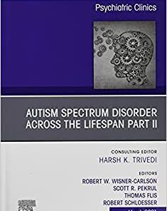 AUTISM SPECTRUM DISORDER ACROSS THE LIFESPAN Part II, An Issue of Psychiatric Clinics of North America (Volume 44-1) (The Clinics: Internal Medicine, Volume 44-1) (Original PDF from Publisher)
