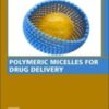 Polymeric Micelles for Drug Delivery (Woodhead Publishing Series in Biomaterials) 2022 Original PDF