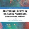 Professional Identity in the Caring Professions: Meaning, Measurement and Mastery (Routledge Key Themes in Health and Society) (Original PDF)