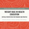 Weight Bias in Health Education Critical Perspectives for Pedagogy and Practice 2021 Original pdf