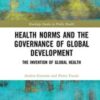 Health Norms and the Governance of Global Development: The Invention of Global Health (Routledge Studies in Public Health) (Original PDF) Health Norms and the Governance of Global Development: The Invention of Global Health (Routledge Studies in Public Health) (Original PDF)