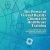 The Power of Virtual Reality Cinema for Healthcare Training: A Collaborative Guide for Medical Experts and Media Professionals Original PDF The Power of Virtual Reality Cinema for Healthcare Training: A Collaborative Guide for Medical Experts and Media Professionals Original PDF