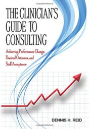 The Clinician’s Guide to Consulting: Achieving Performance Change, Desired Outcomes, and Staff Acceptance 2020 EPUB & converted pdf
