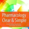 Pharmacology Clear and Simple: A Guide to Drug Classifications and Dosage Calculations