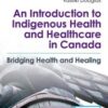 An Introduction to Indigenous Health and Healthcare in Canada: Bridging Health and Healing, 2nd Edition (Original PDF)