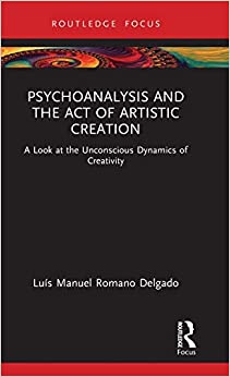 Psychoanalysis and the Act of Artistic Creation (Routledge Focus on Mental Health) (Original PDF from Publisher) Psychoanalysis and the Act of Artistic Creation (Routledge Focus on Mental Health) (Original PDF from Publisher)
