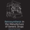 Retrosynthesis in the Manufacture of Generic Drugs: Selected Case Studies (Original PDF)