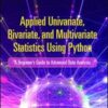 Applied Univariate, Bivariate, and Multivariate Statistics Using Python: A Beginner’s Guide to Advanced Data Analysis (Original PDF)