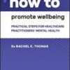How to Promote Wellbeing: Practical Steps for Healthcare Practitioners’ Mental Health (Original PDF)