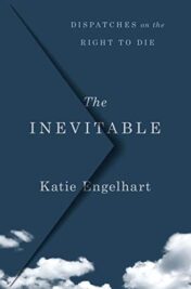 The Inevitable: Dispatches on the Right to Die 