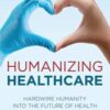 Humanizing Healthcare: Hardwire Humanity into the Future of Health (Original PDF)