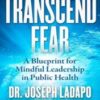 Transcend Fear: A Blueprint for Mindful Leadership in Public Health 2021 Original PDF Transcend Fear: A Blueprint for Mindful Leadership in Public Health 2021 Original PDF