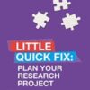 Plan Your Research Project: Little Quick Fix (Original PDF) Plan Your Research Project: Little Quick Fix (Original PDF)