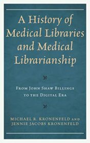 A History of Medical Libraries and Medical Librarianship: From John Shaw Billings to the Digital Era (Medical Library Association Books Series) (Original PDF)