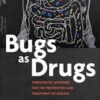 Bugs as Drugs: Therapeutic Microbes for Prevention and Treatment of Disease (ASM Books) (Original PDF) Bugs as Drugs: Therapeutic Microbes for Prevention and Treatment of Disease (ASM Books) (Original PDF)