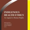 Indigenous Health Ethics: An Appeal to Human Rights (Intercultural Dialogue in Bioethics) (Intercultural Dialogue in Bioethics, 3) 2021 Original PDF