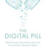 The Digital Pill: What Everyone Should Know about the Future of Our Healthcare System (Original PDF)