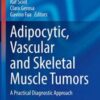 Adipocytic, Vascular and Skeletal Muscle Tumors: A Practical Diagnostic Approach (Current Clinical Pathology) (Original PDF) Adipocytic, Vascular and Skeletal Muscle Tumors: A Practical Diagnostic Approach (Current Clinical Pathology) (Original PDF)