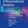 The Spectrum of Neuroendocrine Neoplasia: A Practical Approach to Diagnosis, Classification and Therapy (Original PDF)