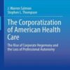 The Corporatization of American Health Care: The Rise of Corporate Hegemony and the Loss of Professional Autonomy (Original PDF) The Corporatization of American Health Care: The Rise of Corporate Hegemony and the Loss of Professional Autonomy (Original PDF)