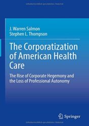 The Corporatization of American Health Care: The Rise of Corporate Hegemony and the Loss of Professional Autonomy (Original PDF)