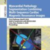 Myocardial Pathology Segmentation Combining Multi-Sequence Cardiac Magnetic Resonance Images: First Challenge, MyoPS 2020, Held in Conjunction with … (Lecture Notes in Computer Science, 12554) (Original PDF)