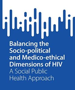 Balancing the Socio-political and Medico-ethical Dimensions of HIV: A Social Public Health Approach (SpringerBriefs in Public Health) (Original PDF from Publisher)