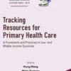 Tracking Resources for Primary Health Care: A Framework and Practices in Low- and Middle-Income Countries (World Scientific Series in Global Health … Global Health Economics and Public Policy) (Original PDF)