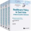Healthcare Policy in East Asia: A World Scientific Reference (In 4 Volumes) (World Scientific Series in Global Health Economics and Public Policy) … Global Health Economics and Public Policy) (Original PDF)