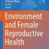 Environment and Female Reproductive Health (Advances in Experimental Medicine and Biology, 1300) (Original PDF)