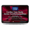 Cardiac Case Study Series: Cardiomyopathies