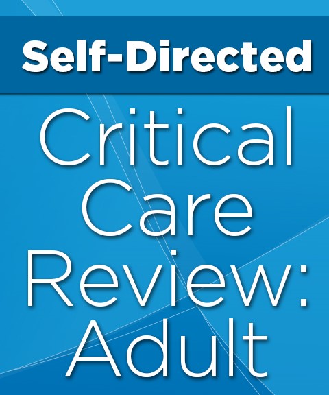 Self-Directed Critical Care Review Course: Adult 2019